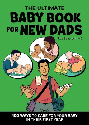 A végső babakönyv új apukáknak: 100 módja annak, hogyan gondoskodj a babádról az első évben - The Ultimate Baby Book for New Dads: 100 Ways to Care for Your Baby in Their First Year