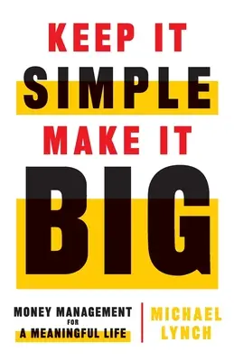 Keep It Simple, Make It Big: Money Management for a Meaningful Life (Tartsd egyszerűnek, csinálj nagyot: pénzkezelés az értelmes életért) - Keep It Simple, Make It Big: Money Management for a Meaningful Life