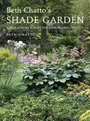 Beth Chatto árnyékos kertje: Árnyékkedvelő növények az egész éves érdeklődésért - Beth Chatto's Shade Garden: Shade-Loving Plants for Year-Round Interest