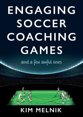 Magával ragadó fociedzői játékok: és néhány borzalmas játék - Engaging Soccer Coaching Games: and a Few Awful Ones