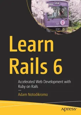 Learn Rails 6: Gyorsított webfejlesztés Ruby on Rails segítségével - Learn Rails 6: Accelerated Web Development with Ruby on Rails