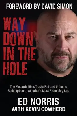 Way Down in the Hole: Amerika legígéretesebb zsarujának meteorszerű felemelkedése, tragikus bukása és végső megváltása - Way Down in the Hole: The Meteoric Rise, Tragic Fall and Ultimate Redemption of America's Most Promising Cop