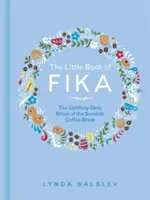 A fika kis könyve: A svéd kávészünet felemelő napi rituáléja - The Little Book of Fika: The Uplifting Daily Ritual of the Swedish Coffee Break