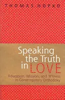 Az igazság szeretetben való kimondása - Az oktatásról, a misszióról és a tanúságtételről a kortárs ortodoxiában - Speaking the Truth in Love - On Education, Mission and Witness in Contemporary Orthodoxy