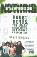 Semmi, csak egy befejezetlen dal: Bobby Sands, az ír éhségsztrájkoló, aki egy nemzedéket gyújtott fel - Nothing But an Unfinished Song: Bobby Sands, the Irish Hunger Striker Who Ignited a Generation