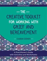 Kreatív eszköztár a gyász és a gyász feldolgozásához: A Practitioner's Guide with Activities and Worksheets (Gyakorlati útmutató tevékenységekkel és munkalapokkal) - The Creative Toolkit for Working with Grief and Bereavement: A Practitioner's Guide with Activities and Worksheets