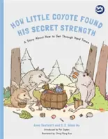 Hogyan talált rá a kis prérifarkas a titkos erejére: Történet arról, hogyan vészeljük át a nehéz időket - How Little Coyote Found His Secret Strength: A Story about How to Get Through Hard Times