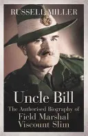 Bill bácsi - A tábornagy, Slim vikomt hitelesített életrajza - Uncle Bill - The Authorised Biography of Field Marshal Viscount Slim