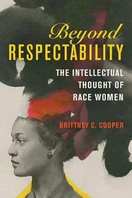 A tiszteletlenségen túl: A faji nők intellektuális gondolkodása - Beyond Respectability: The Intellectual Thought of Race Women