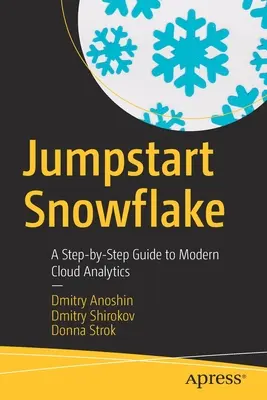 Jumpstart Snowflake: Lépésről lépésre útmutató a modern felhőelemzéshez - Jumpstart Snowflake: A Step-By-Step Guide to Modern Cloud Analytics