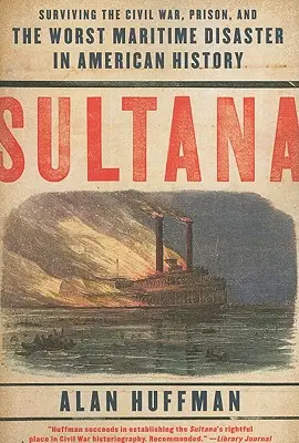 Sultana: A polgárháború, a börtön és az amerikai történelem legsúlyosabb tengeri katasztrófájának túlélése - Sultana: Surviving the Civil War, Prison, and the Worst Maritime Disaster in American History