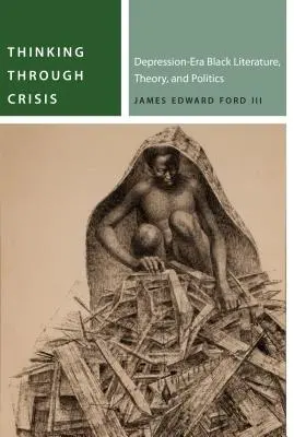 Gondolkodás a válságban: A depresszió korabeli fekete irodalom, elmélet és politika - Thinking Through Crisis: Depression-Era Black Literature, Theory, and Politics