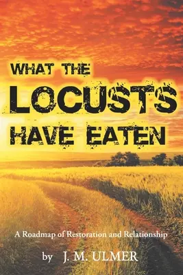 Amit a sáskák megettek: A helyreállítás és a kapcsolat útiterve - What the Locusts Have Eaten: A Roadmap of Restoration and Relationship