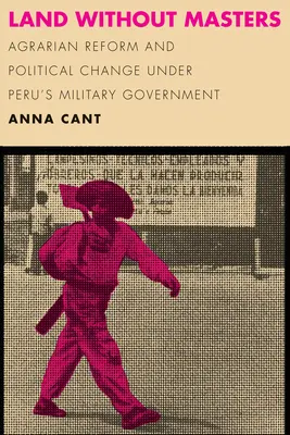 Föld gazdák nélkül: Agrárreform és politikai változás a perui katonai kormány alatt - Land Without Masters: Agrarian Reform and Political Change Under Peru's Military Government