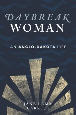 Daybreak Woman: Egy angol-dakotai élet - Daybreak Woman: An Anglo-Dakota Life