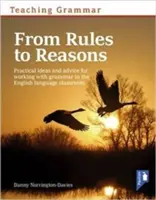 A nyelvtan tanítása a szabályoktól az okokig - Gyakorlati ötletek és tanácsok a nyelvtannal való munkához az osztályteremben - Teaching Grammar from Rules to Reasons - Practical Ideas and Advice for Working with Grammar in the Classroom