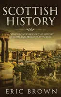 Skót történelem: Skócia történetének tömör áttekintése a kezdetektől a végéig - Scottish History: A Concise Overview of the History of Scotland From Start to End