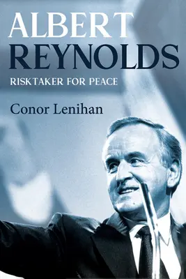 Albert Reynolds: Reynolds: Kockázatvállaló a békéért - Albert Reynolds: Risktaker for Peace