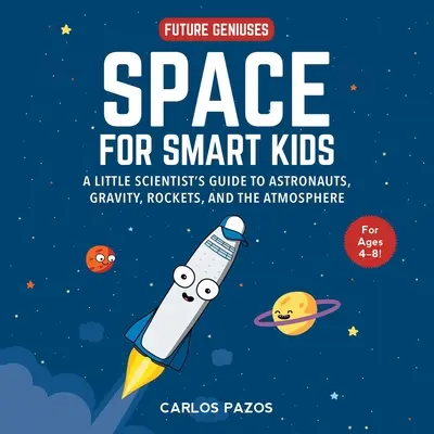 Világűr okos gyerekeknek, 1.: Kis tudósok kalauza az űrhajósokról, a gravitációról, a rakétákról és a légkörről - Space for Smart Kids, 1: A Little Scientist's Guide to Astronauts, Gravity, Rockets, and the Atmosphere