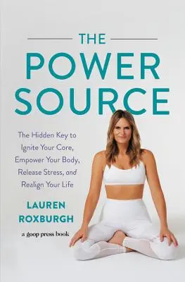 Az erőforrás: A rejtett kulcs, hogy felgyújtsd a magodat, erőt adj a testednek, oldd a stresszt, és újrarendezd az életed - The Power Source: The Hidden Key to Ignite Your Core, Empower Your Body, Release Stress, and Realign Your Life