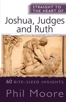 Egyenesen Józsué, Bírák és Ruth szívébe - 60 falatnyi betekintés - Straight to the Heart of Joshua, Judges and Ruth - 60 bite-sized insights