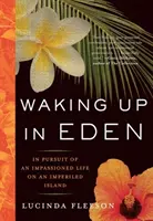 Ébredés az Édenben: Egy szenvedélyes élet nyomában egy veszélyeztetett szigeten - Waking Up in Eden: In Pursuit of an Impassioned Life on an Imperiled Island