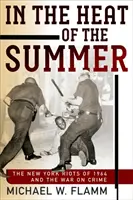 A nyár hevében: Az 1964-es New York-i zavargások és a bűnözés elleni háború - In the Heat of the Summer: The New York Riots of 1964 and the War on Crime