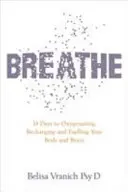 Lélegezz - Az egyszerű, forradalmi 14 napos program a mentális és fizikai egészséged javítására - Breathe - The Simple, Revolutionary 14-day Programme to Improve Your Mental and Physical Health