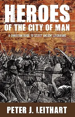 Az ember városának hősei: Keresztény útmutató a kiválasztott ókori irodalomhoz - Heroes of the City of Man: A Christian Guide to Select Ancient Literature