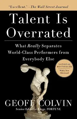 A tehetség túlértékelt: Mi különbözteti meg valójában a világklasszisokat mindenki mástól - Talent Is Overrated: What Really Separates World-Class Performers from Everybody Else