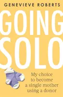 Going Solo: A választásom, hogy donor segítségével egyedülálló anya legyek - Going Solo: My Choice to Become a Single Mother Using a Donor