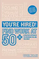 Fel vagy véve! Munkát találni 50+ évesen - Pozitív megközelítés a kívánt állás megszerzéséhez - You're Hired! Find Work at 50+ - A Positive Approach to Securing the Job You Want