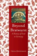 A Bratwurston túl: A Food History in Germany - Beyond Bratwurst: A History of Food in Germany