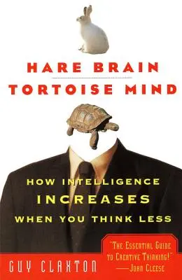 Nyúl agya, teknősbéka elméje: Hogyan nő az intelligencia, ha kevesebbet gondolkodsz? - Hare Brain, Tortoise Mind: How Intelligence Increases When You Think Less