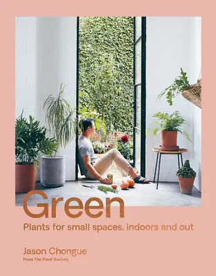 Green: Növények kis helyekre, beltérre és kültérre - Green: Plants for Small Spaces, Indoors and Out