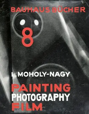 Lszl Moholy-Nagy: Festészet, fotográfia, film: Bauhausbcher 8 - Lszl Moholy-Nagy: Painting, Photography, Film: Bauhausbcher 8