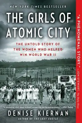 The Girls of Atomic City: The Untold Story of the Women Who Helped Wined World War II - The Girls of Atomic City: The Untold Story of the Women Who Helped Win World War II