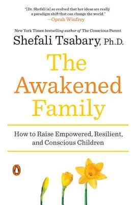 A felébredt család: Hogyan neveljünk erős, rugalmas és tudatos gyermekeket? - The Awakened Family: How to Raise Empowered, Resilient, and Conscious Children