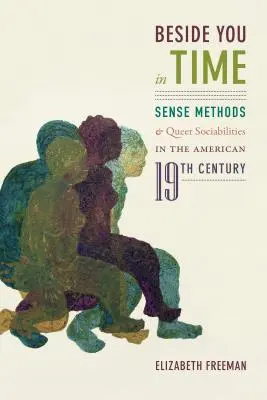 Melletted az időben: Érzékelési módszerek és queer társadalmak az amerikai tizenkilencedik században - Beside You in Time: Sense Methods and Queer Sociabilities in the American Nineteenth Century