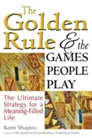 Az aranyszabály és az emberek játéka: A végső stratégia az értelemmel teli életért - The Golden Rule and the Games People Play: The Ultimate Strategy for a Meaning-Filled Life