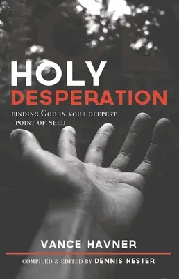 Szent kétségbeesés: Isten megtalálása a legmélyebb szükségedben - Holy Desperation: Finding God in Your Deepest Point of Need