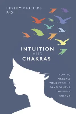 Intuíció és csakrák: Hogyan növelhetjük pszichés fejlődésünket az energián keresztül - Intuition and Chakras: How to Increase Your Psychic Development Through Energy