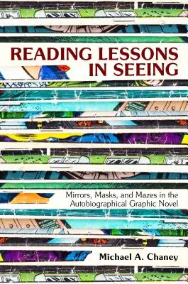 Olvasóleckék a látásról: Tükrök, maszkok és útvesztők az önéletrajzi grafikus regényben - Reading Lessons in Seeing: Mirrors, Masks, and Mazes in the Autobiographical Graphic Novel