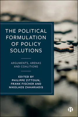 A politikai megoldások politikai megfogalmazása: Érvek, színterek és koalíciók - The Political Formulation of Policy Solutions: Arguments, Arenas, and Coalitions