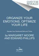 Rendezd az érzelmeidet, optimalizáld az életedet: Dekódold az érzelmi DNS-ed - és gyarapodj! - Organize Your Emotions, Optimize Your Life: Decode Your Emotional Dna-And Thrive