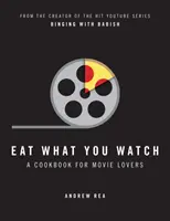 Egyél, amit nézel - Szakácskönyv filmkedvelőknek - Eat What You Watch - A Cookbook for Movie Lovers