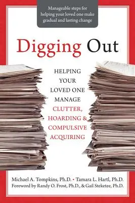 Digging Out: Segítségnyújtás szerettei számára a rendetlenség, a gyűjtögetés és a kényszeres szerzés kezelésében - Digging Out: Helping Your Loved One Manage Clutter, Hoarding, and Compulsive Acquiring