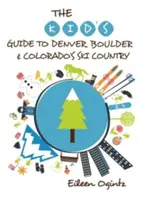 A gyerek útikalauz Denverbe, Boulderbe és a coloradói síterepre - The Kid's Guide to Denver, Boulder & Colorado's Ski Country