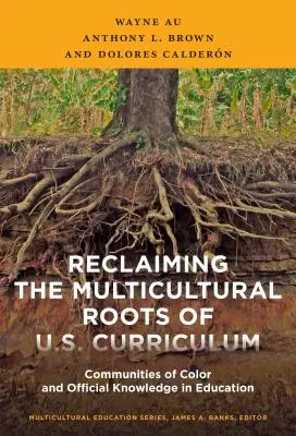 Az amerikai tanterv multikulturális gyökereinek visszaszerzése: Színes közösségek és hivatalos tudás az oktatásban - Reclaiming the Multicultural Roots of U.S. Curriculum: Communities of Color and Official Knowledge in Education