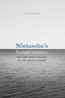 Nietzsche felvilágosodása: A középkor szabad szellemű trilógiája - Nietzsche's Enlightenment: The Free-Spirit Trilogy of the Middle Period